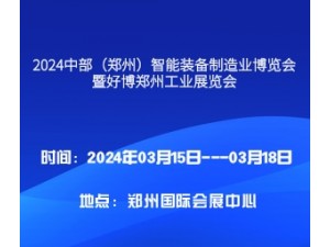 2024中部（郑州）智能装备制造业博览会暨好博郑州工业展览会